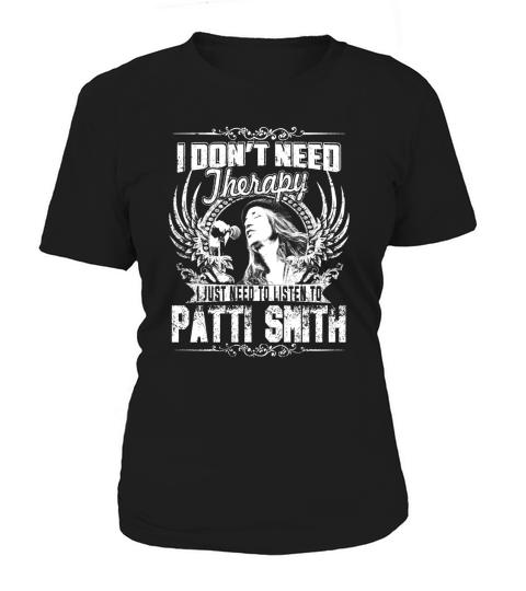 I Dont Need Therapy I Just Need To Listen To Patti Smith Women's T-Shirt
