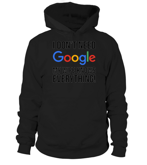I dont need google my wife knows everything Hoodie Unisex