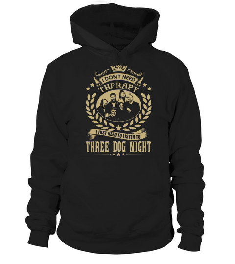 I Dont Need Therapy I Just Need To Listen To Three Dog Night TShirt Hoodie Unisex