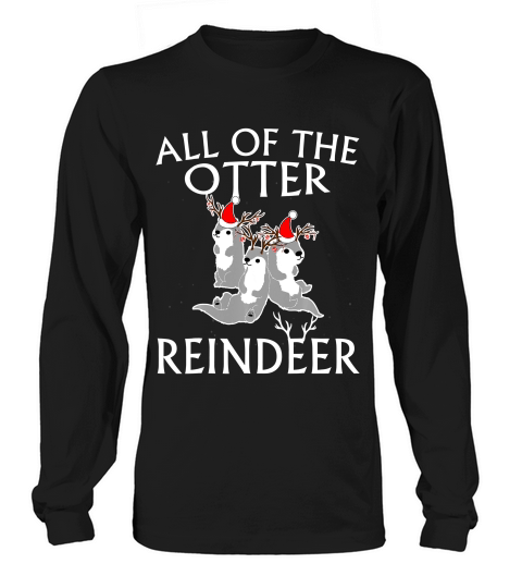 All Of The Otter Reindeer Christmas Holiday T Shirt Tee Long sleeved Unisex