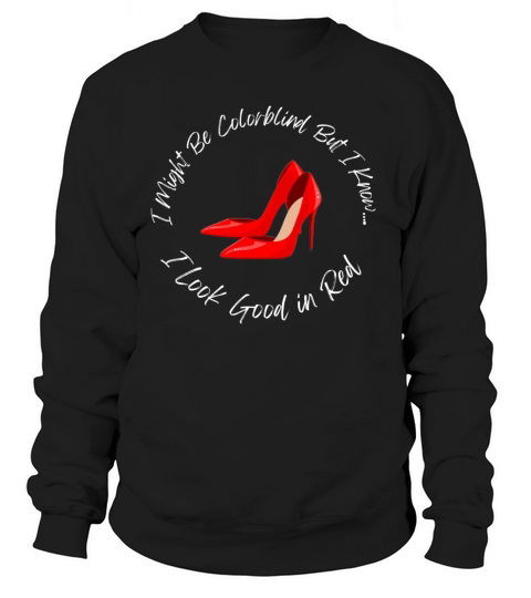 I Might Be Colorblind But I Know I Look Good In Re  6 Sweatshirt Unisex