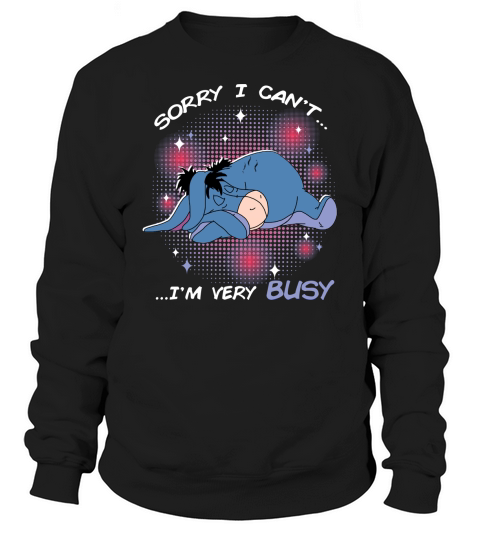 Sorry I Cant  Im very Busy Eeyore Sweatshirt Unisex