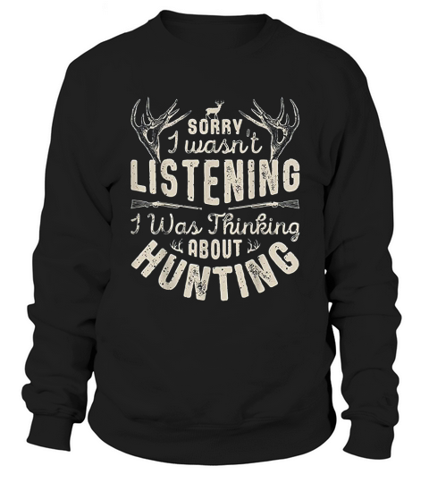 Sorry I Wasnt Listening Thinking About Hunting Sweatshirt Unisex