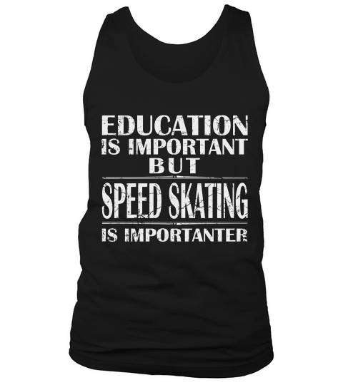 Education Is Important But Speed Skating Is Importanter Tank Top Unisex