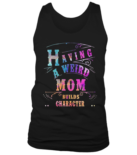 Having A Weird Mom Builds Character Funny Women Tank Top Unisex