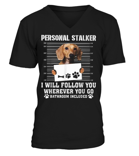 Dachshund Dog Personal Stalker I Will Follow You Wherever You Go Bathroom Included V-Neck T-shirt