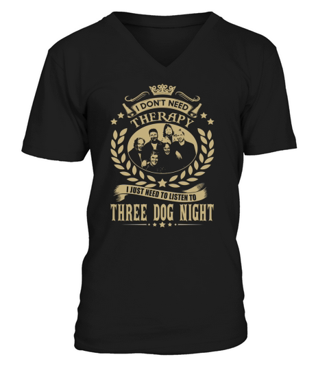 I Dont Need Therapy I Just Need To Listen To Three Dog Night TShirt V-Neck T-shirt