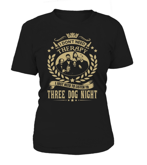 I Dont Need Therapy I Just Need To Listen To Three Dog Night TShirt Women's T-Shirt