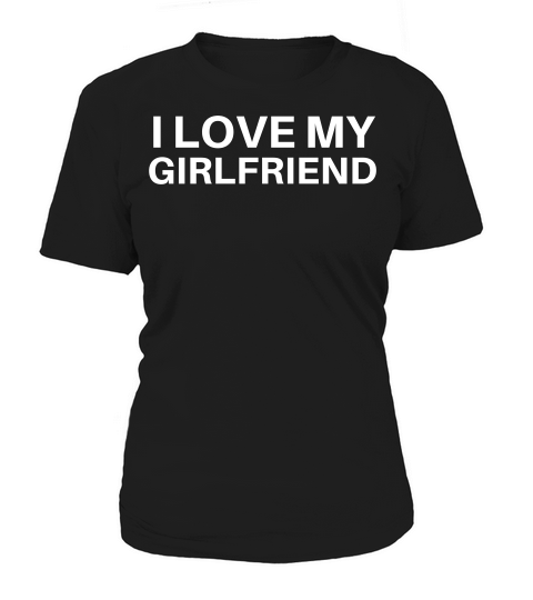 I Love My Girlfriend Matching Couple Valentines Women's T-Shirt