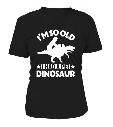 Im So Old I Had A Pet Dinosaur Women's T-Shirt
