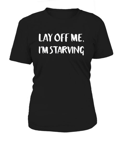 Lay Off Me Im Starving Women's T-Shirt