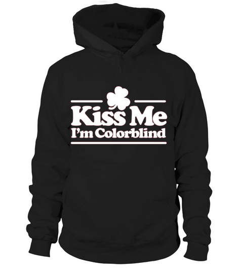 Kiss me I m colorblind   St. Patricksday Irish Hoodie Unisex