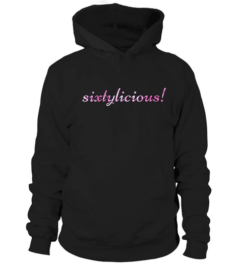 Sixtylicious 60th Birthday Idea 60 Year Old Women Sixty Gift Hoodie Unisex