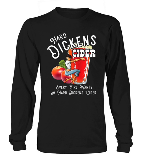 Hard Dickens Cider Every Girl Wants A Hard Dickens Cider Long sleeved Unisex