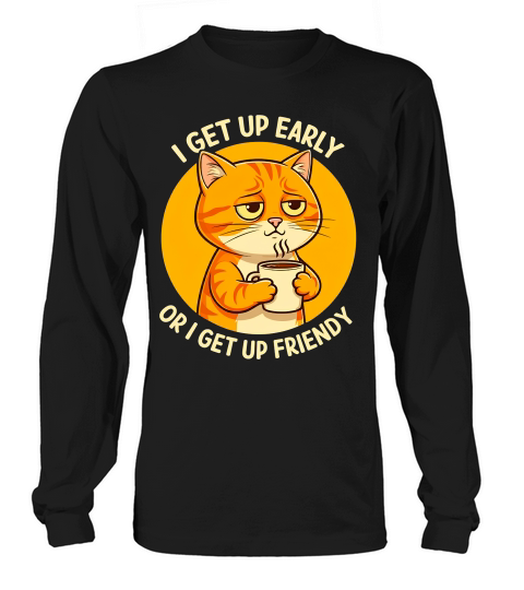 I Get Up Early Or I Get Up Friendy Long sleeved Unisex