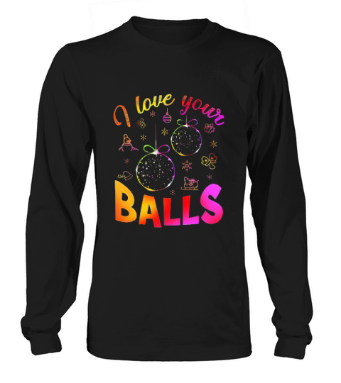I Love Your Balls Awesome Christmas Long sleeved Unisex