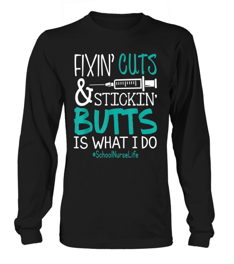 School Nurse Fixin Cuts Stickin Butts Is What I Do Proud Nursing Gift Long sleeved Unisex