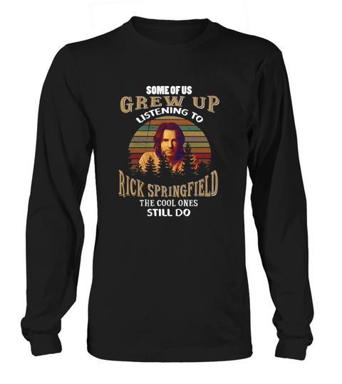 Some of Us Grew Up Listening to Rick Springfield Long sleeved Unisex