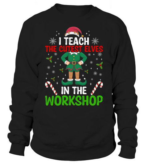 I teach the cutest elves in the workshop Sweatshirt Unisex