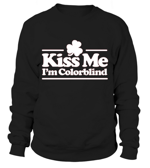 Kiss me I m colorblind   St. Patricksday Irish Sweatshirt Unisex