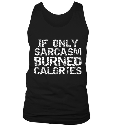 If Only Sarcasm Burned Calories For Men Funny Workout T-shirt Tank Top Unisex