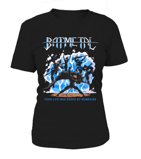 Batmetal Returns Your Life Was Ended By Murmaids Women's T-Shirt
