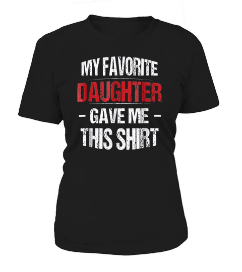My Favorite Daughter Gave Me This  Gift For Dad Women's T-Shirt