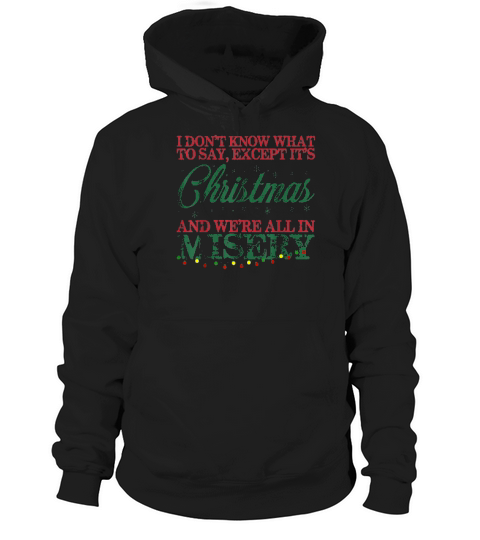 Dont Know What To Say Christmas And Were All In Misery Hoodie Unisex