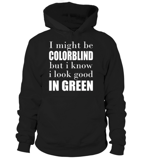 I Might Be Colorblind  But I Know I Look Good In G Hoodie Unisex