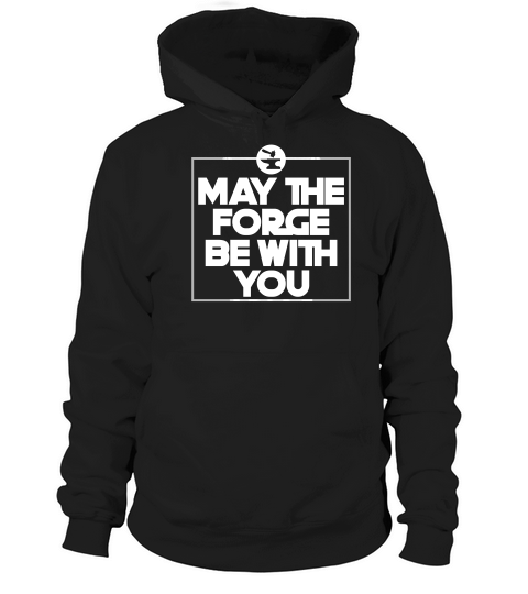 May The Forge Be With You Blacksmith Metal Working Weld T-shirt Hoodie Unisex