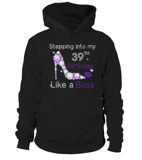 Stepping Into My 39th Birthday Like A Boss T-shirt Gift Hoodie Unisex