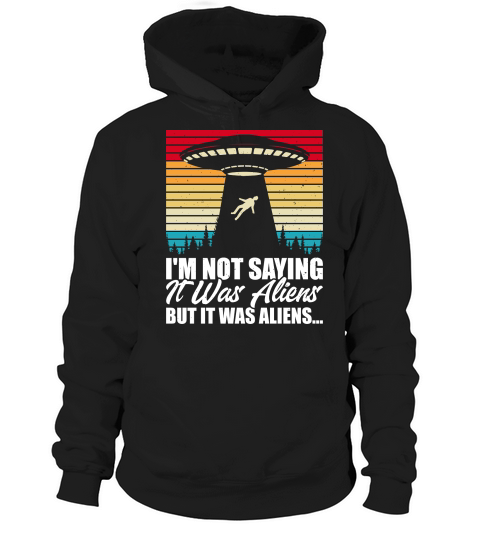 Vintage UFO Alien  I am not Saying it was Aliens But It Was Aliens Hoodie Unisex