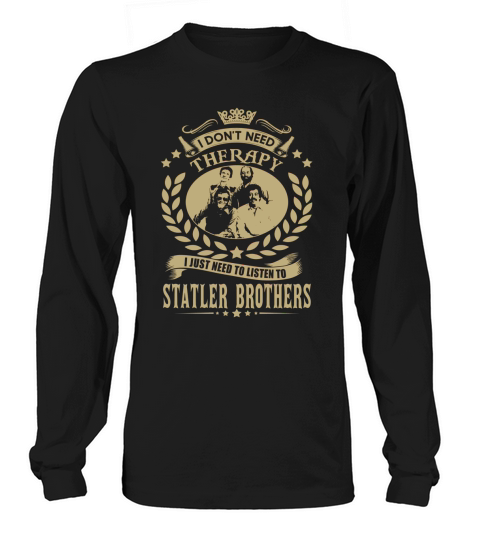 I Dont Need Therapy I Just Need To Listen To Statler Brothers Long sleeved Unisex