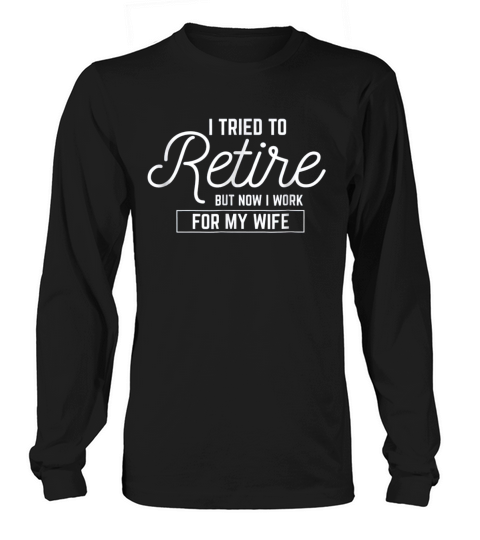 I Tried To Retire But Now I Work For My Wife Basic Long sleeved Unisex