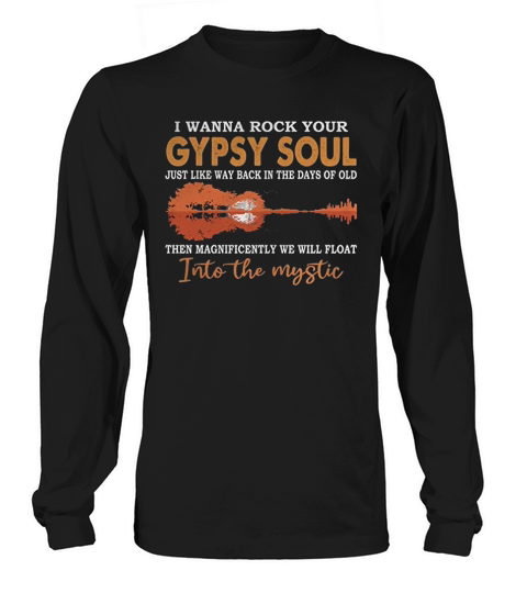 I Wanna Rock Your Gypsy Soul Magnificently Vintage Long sleeved Unisex