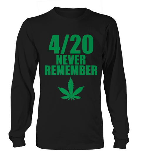 Marijuana 4 20 Never Remember Funny Weed Smoker T-shirt Long sleeved Unisex