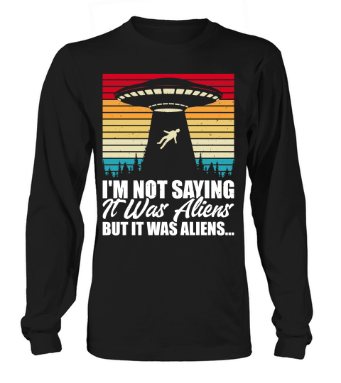 Vintage UFO Alien  I am not Saying it was Aliens But It Was Aliens Long sleeved Unisex