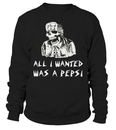 ALL I WANTED WAS A PEPSI SHIRT T-Shirt Sweatshirt Unisex