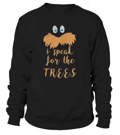 lorax - I speak for the trees T-Shirt Sweatshirt Unisex