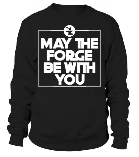 May The Forge Be With You Blacksmith Metal Working Weld T-shirt Sweatshirt Unisex