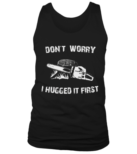 DON T WORRY I HUGGED IT FIRST Tank Top Unisex