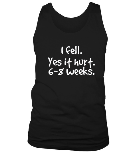 I Fell Yes It Hurt 6 8 Weeks Funny Broken Bone Arm Gift Idea Tank Top Unisex