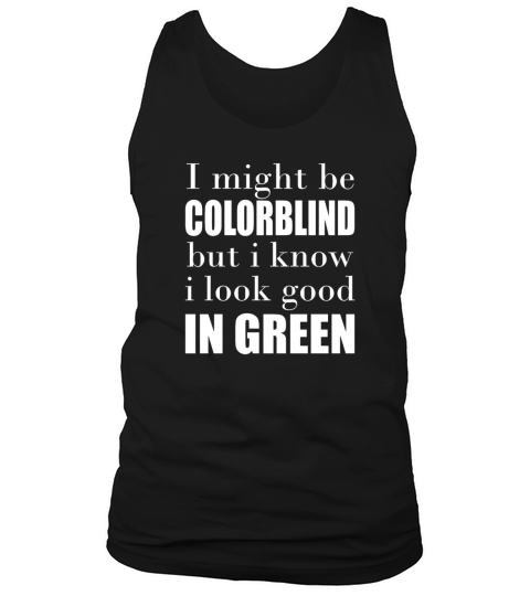 I Might Be Colorblind  But I Know I Look Good In G Tank Top Unisex