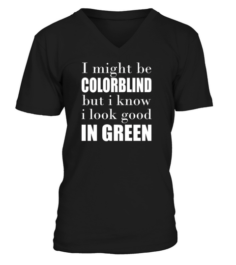 I Might Be Colorblind  But I Know I Look Good In G V-Neck T-shirt