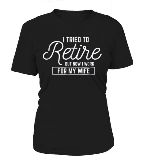 I Tried To Retire But Now I Work For My Wife Basic Women's T-Shirt