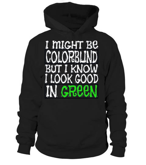 I Might Be Colorblind But I Know I Look Good In  1 Hoodie Unisex