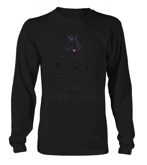 Be The Unicorn You Wish To See In The World Long sleeved Unisex