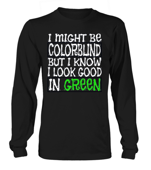 I Might Be Colorblind But I Know I Look Good In  1 Long sleeved Unisex