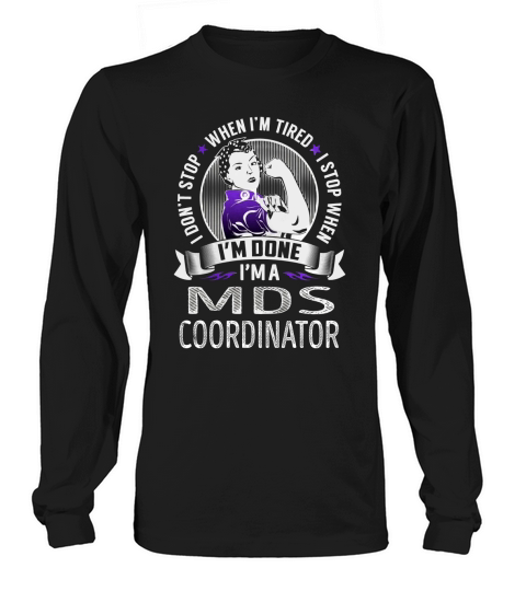 Im a Mds Coordinator I dont Stop When Im Tired I Stop When Im Done Job Shirts Long sleeved Unisex