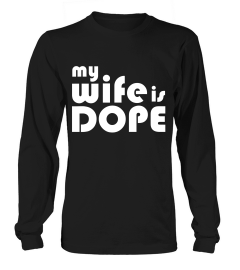 My Wife Is Dope Spouse Apparel Long sleeved Unisex